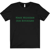 Make Michigan Our Bitchigan Tee