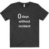 0 Days Without Incident Tee