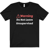 Warning Do Not Leave Unsupervised Tee