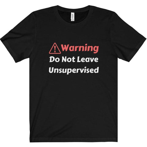 Warning Do Not Leave Unsupervised Tee